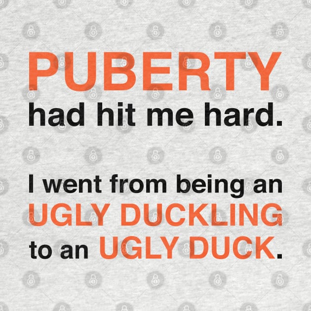 Puberty Had Hit Me Hard (Black Text) by inotyler